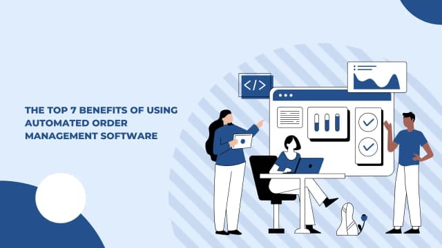 the-top-7-benefits-of-using-automated-order-management-software